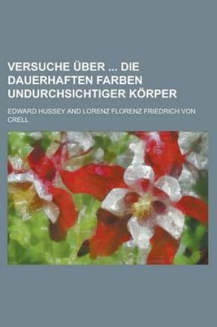 Cover of Versuche Uber Die Dauerhaften Farben Undurchsichtiger Korper