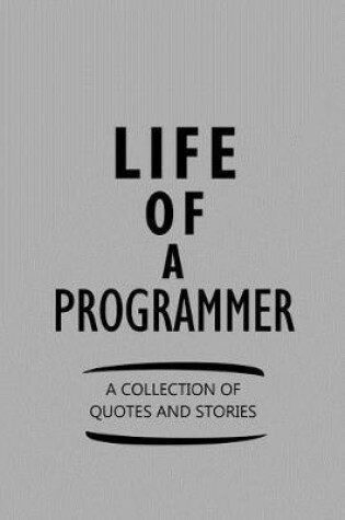 Cover of Life of a Programmer a Collection of Quotes and Stories