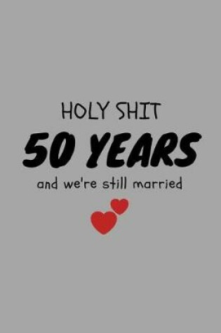Cover of Holy Shit 50 Years And We're Still Married