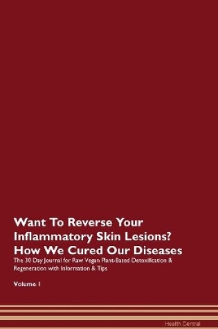 Cover of Want To Reverse Your Inflammatory Skin Lesions? How We Cured Our Diseases. The 30 Day Journal for Raw Vegan Plant-Based Detoxification & Regeneration with Information & Tips Volume 1