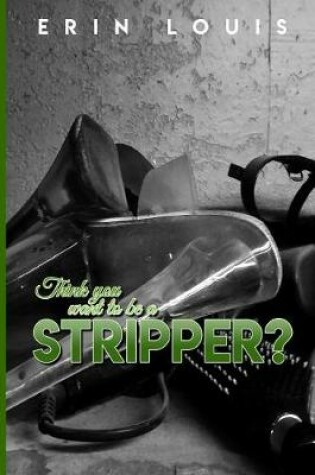 Cover of Think You Want to Be a Stripper?