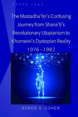 Book cover for The Mostadha'fin's Confusing Journey from Sharia'ti's Revolutionary Utopianism to Khomeini's Dystopian Reality 1976-1982