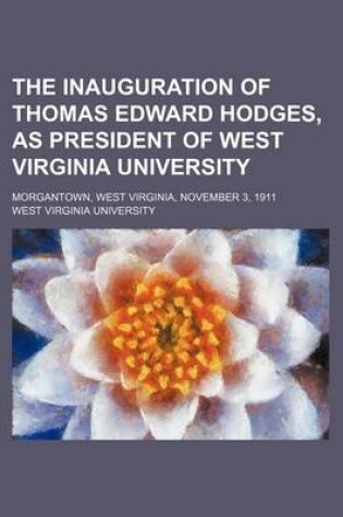 Cover of The Inauguration of Thomas Edward Hodges, as President of West Virginia University; Morgantown, West Virginia, November 3, 1911