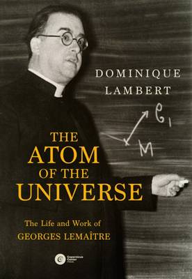 Book cover for The Atom of the Universe: The Life and Work of Georges Lemaitre