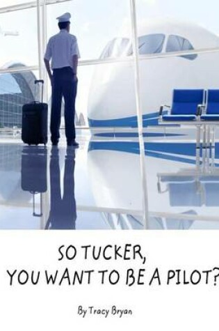 Cover of So Tucker, You Want to Be a Pilot?