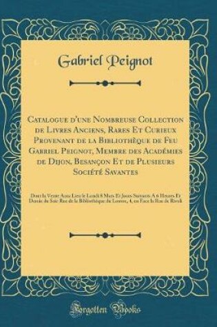 Cover of Catalogue d'Une Nombreuse Collection de Livres Anciens, Rares Et Curieux Provenant de la Bibliotheque de Feu Gabriel Peignot, Membre Des Academies de Dijon, Besancon Et de Plusieurs Societe Savantes