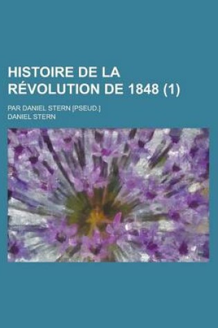 Cover of Histoire de La Revolution de 1848; Par Daniel Stern [Pseud.] (1)