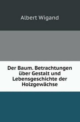 Cover of Der Baum. Betrachtungen über Gestalt und Lebensgeschichte der Holzgewächse