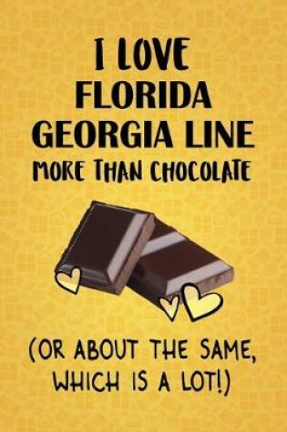 Cover of I Love Florida Georgia Line More Than Chocolate (Or About The Same, Which Is A Lot!)