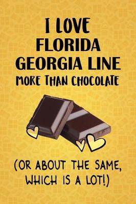 Book cover for I Love Florida Georgia Line More Than Chocolate (Or About The Same, Which Is A Lot!)