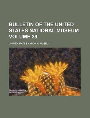 Book cover for Bulletin of the United States National Museum Volume 39
