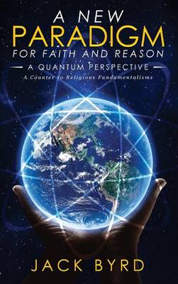 Cover of A New Paradigm for Faith and Reason -- A Quantum Perspective