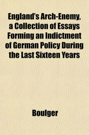 Cover of England's Arch-Enemy, a Collection of Essays Forming an Indictment of German Policy During the Last Sixteen Years