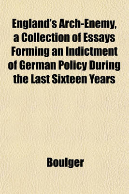 Book cover for England's Arch-Enemy, a Collection of Essays Forming an Indictment of German Policy During the Last Sixteen Years