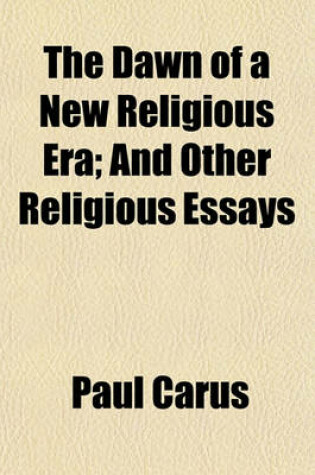 Cover of The Dawn of a New Religious Era; And Other Religious Essays