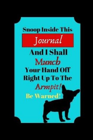 Cover of Snoop Inside This Journal And I Shall Munch Your Hand Off Right Up To The Armpit!