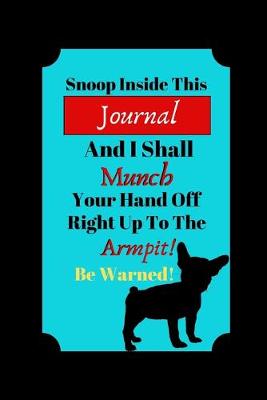 Book cover for Snoop Inside This Journal And I Shall Munch Your Hand Off Right Up To The Armpit!