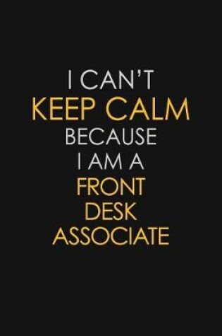 Cover of I Can't Keep Calm Because I Am A Front Desk Associate