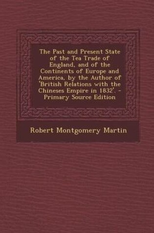 Cover of The Past and Present State of the Tea Trade of England, and of the Continents of Europe and America, by the Author of 'British Relations with the Chin