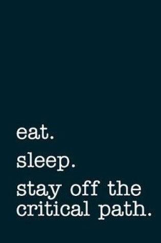 Cover of eat. sleep. stay off the critical path. - Lined Notebook