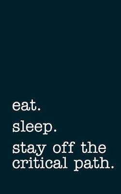 Book cover for eat. sleep. stay off the critical path. - Lined Notebook