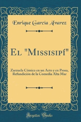 Cover of El "Missisipí": Zarzuela Cómica en un Acto y en Prosa, Refundición de la Comedia Alta Mar (Classic Reprint)