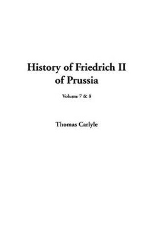 Cover of History of Friedrich II of Prussia, Volumes 7 & 8