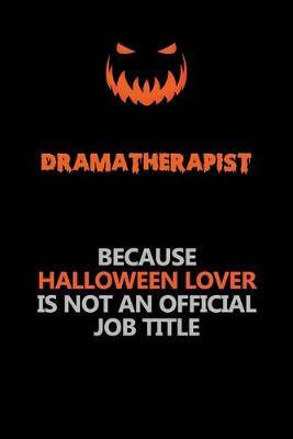 Book cover for Dramatherapist Because Halloween Lover Is Not An Official Job Title