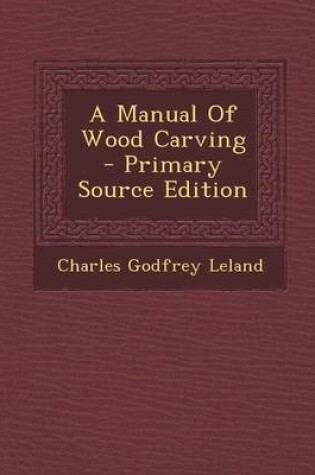 Cover of A Manual of Wood Carving - Primary Source Edition