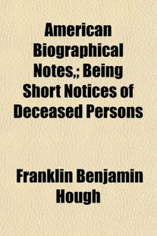 Cover of American Biographical Notes; Being Short Notices of Deceased Persons