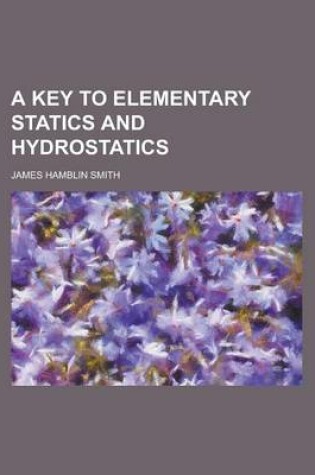 Cover of A Key to Elementary Statics and Hydrostatics