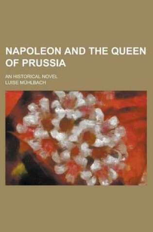 Cover of Napoleon and the Queen of Prussia; An Historical Novel