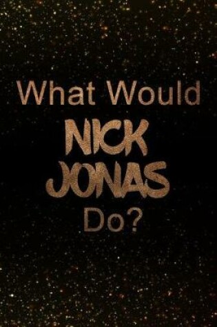 Cover of What Would Nick Jonas Do?