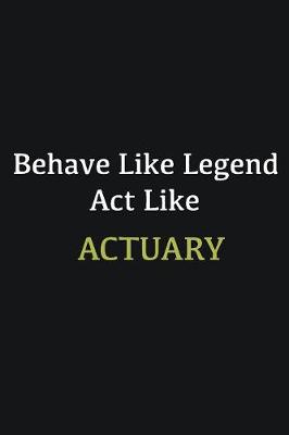 Book cover for Behave like Legend Act Like Actuary