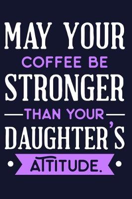 Book cover for May Your Coffee Be Stronger Than Your Daughter's Attitude