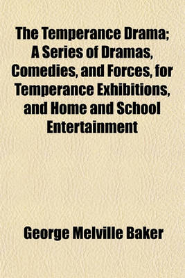 Book cover for The Temperance Drama; A Series of Dramas, Comedies, and Forces, for Temperance Exhibitions, and Home and School Entertainment