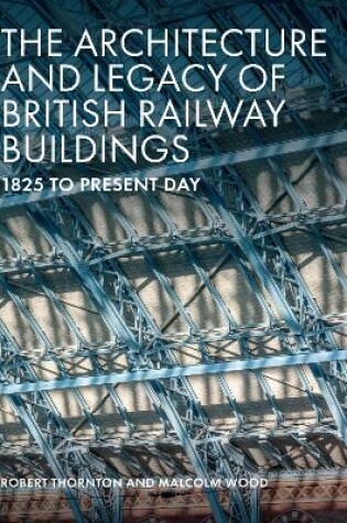 Cover of The Architecture and Legacy of British Railway Buildings