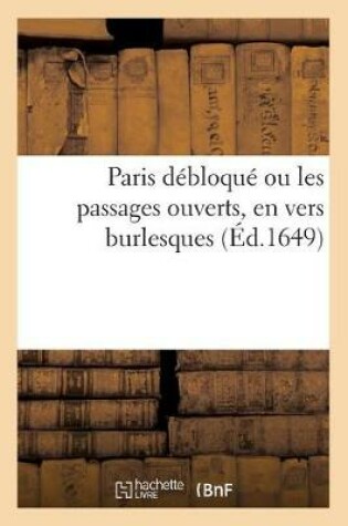 Cover of Paris Débloqué Ou Les Passages Ouverts, En Vers Burlesques