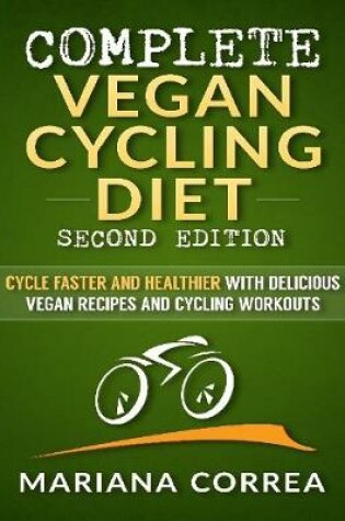 Cover of Complete Vegan Cycling Diet Second Edition - Cycle Faster and Healthier With Delicious Vegan Recipes and Cycling Workouts