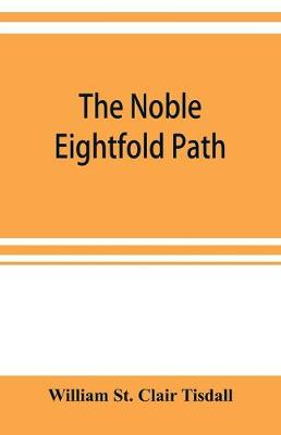 Book cover for The noble eightfold path; Being the James Long Lectures on Buddhism for 1900-1902 A.D.