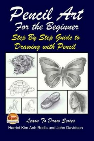 Cover of Pencil Art For the Beginner - Step By Step Guide to Drawing with Pencil