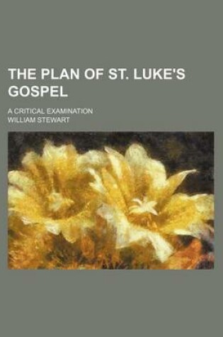 Cover of The Plan of St. Luke's Gospel; A Critical Examination