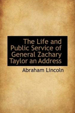 Cover of The Life and Public Service of General Zachary Taylor an Address