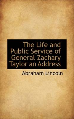 Book cover for The Life and Public Service of General Zachary Taylor an Address