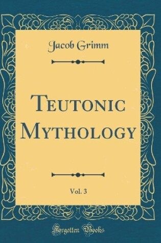 Cover of Teutonic Mythology, Vol. 3 (Classic Reprint)