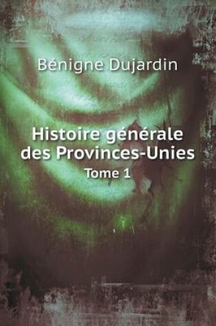 Cover of Histoire générale des Provinces-Unies Tome 1