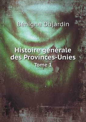 Book cover for Histoire générale des Provinces-Unies Tome 1