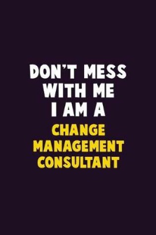 Cover of Don't Mess With Me, I Am A Change Management Consultant