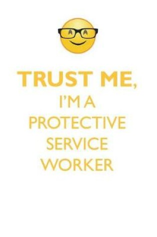 Cover of TRUST ME, I'M A PROTECTIVE SERVICE WORKER AFFIRMATIONS WORKBOOK Positive Affirmations Workbook. Includes