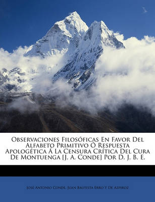 Book cover for Observaciones Filosoficas En Favor Del Alfabeto Primitivo O Respuesta Apologetica A La Censura Critica Del Cura De Montuenga [J. A. Conde] Por D. J. B. E.